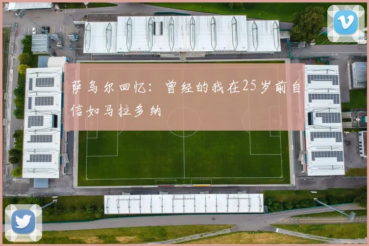 萨乌尔回忆：曾经的我在25岁前自信如马拉多纳